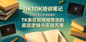视界跨境TIKTOK4月17培训笔记，在规则变化中持续盈利，TK美区短视频带货的底层逻辑与实战方案【文档】-沧海聊项目