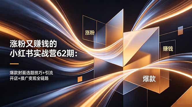 涨粉又赚钱的小红书实战营62期：爆款封面选题技巧+引流开店+接广变现全链路-沧海聊项目