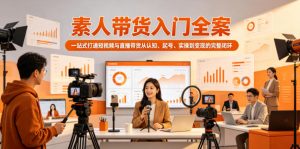 素人带货入门全案，一站式打通短视频与直播带货从认知、起号、实操到变现的完整闭环-沧海聊项目