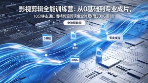 2026影视剪辑全能实战课｜0基础到专业成片，全流程教学，高清带300G素材-沧海聊项目