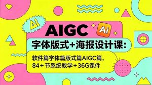 AIGC字体版式+海报设计课：软件篇字体篇版式篇AIGC篇，系统教学+36G课件-沧海聊项目