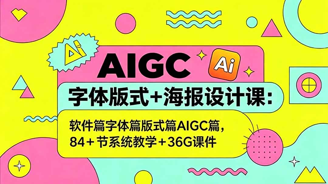 AIGC字体版式+海报设计课：软件篇字体篇版式篇AIGC篇，系统教学+36G课件-沧海聊项目
