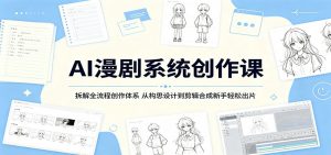 AI漫剧系统创作课：拆解全流程创作体系，从构思设计到剪辑合成新手轻松出片-沧海聊项目