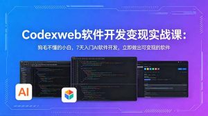 CodexWeb软件开发变现实战课：狗毛不懂的小白，7天入门AI软件开发，立即做出可变现的软件-沧海聊项目