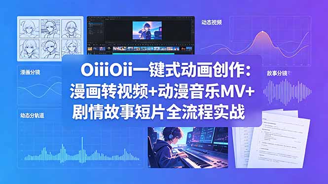 OiiOii一键式动画创作：漫画转视频+动漫音乐MV+剧情故事短片全流程实战-沧海聊项目
