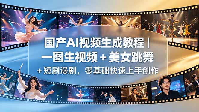 国产AI视频生成教程｜一图生视频 + 美女跳舞 + 短剧漫剧，零基础快速上手创作-沧海聊项目