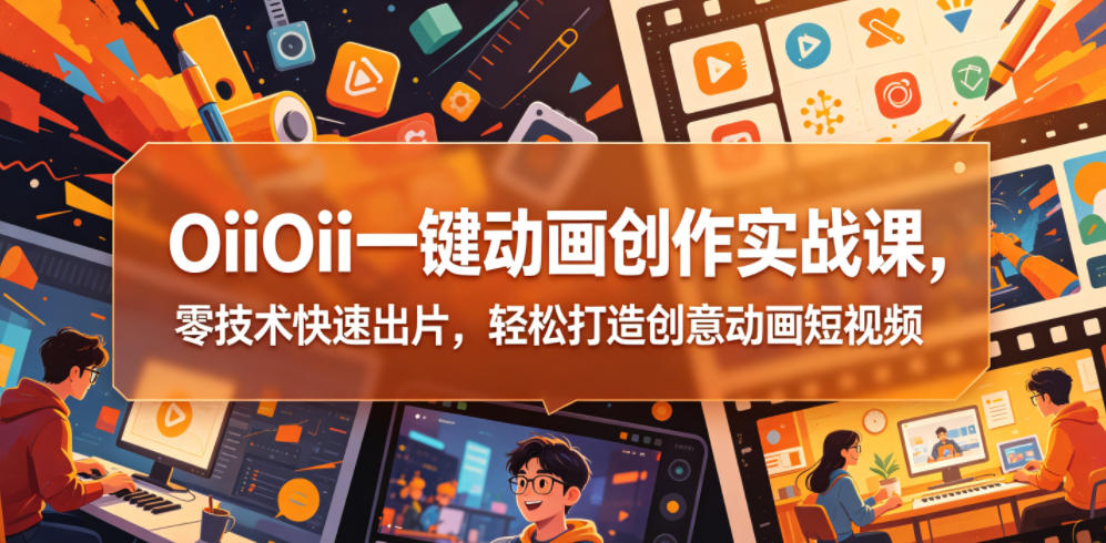 OiiOii一键动画创作实战课，零技术快速出片，轻松打造创意动画短视频-沧海聊项目