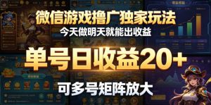 微信游戏撸广独家玩法，今天做明天就能出收益，单号日收益20+，可多号矩阵放大-沧海聊项目