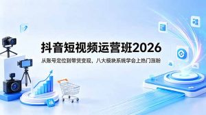 抖音短视频运营班2026：从账号定位到带货变现，八大模块系统学会上热门涨粉-沧海聊项目