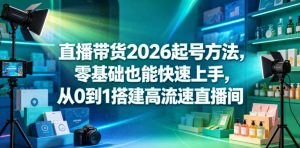直播带货2026起号方法，零基础也能快速上手，从0到1搭建高流速直播间-沧海聊项目