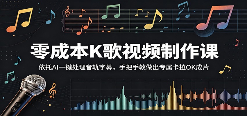 零成本K歌视频制作课：依托AI一键处理音轨字幕，手把手教做出专属卡拉OK成片-沧海聊项目