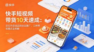 快手短视频带货10天速成：定位开店选品到全站推广，三种带货模式全拆解-沧海聊项目