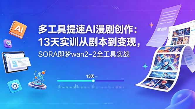 多工具提速AI漫剧创作：13天实训从剧本到变现，SORA即梦wan2-2全工具实战-沧海聊项目