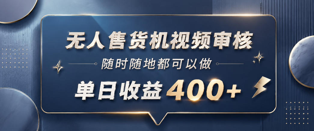 无人售货机视频审核，一部手机随时随地都可以做，10秒一单，单日收益400+【揭秘】-沧海聊项目