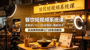 餐饮短视频系统课：老板IP+10+1到店理由+爆款钩子，实战案例拆解让门店客流翻倍-沧海聊项目