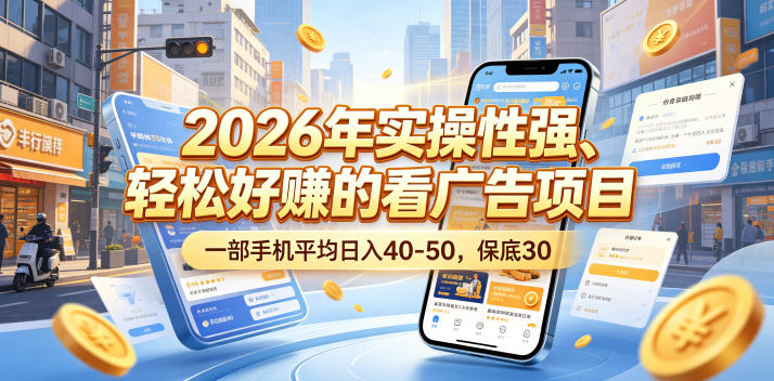 2026年实操性强、轻松好賺的看广告项目，一部手机平均日入40-50，保底30米【揭秘】-沧海聊项目