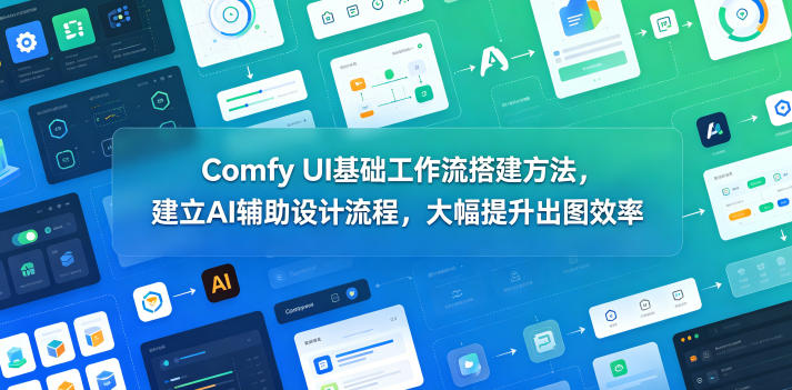 Comfy UI基础工作流搭建方法，建立AI辅助设计流程，大幅提升出图效率-沧海聊项目