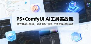 PS+ComfyUI AI工具实战课，插件联动工作流，高清重绘-抠图-生图生视频全精通-沧海聊项目