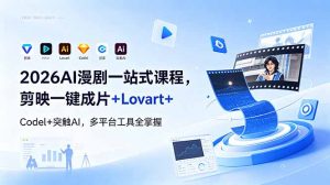 2026AI 漫剧一站式课程，剪映一键成片+Lovart+Codel+突触AI，多平台工具全掌握-沧海聊项目