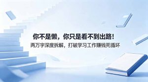 付费文章：你不是懒，你只是看不到出路！两万字深度拆解，打破学习工作赚钱死循环-沧海聊项目