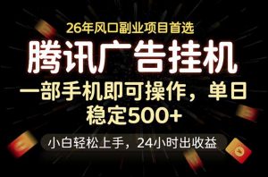 腾讯广告挂机，一部手机轻松日入500+，小白轻松上手，长期稳定-沧海聊项目