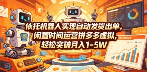 依托机器人实现自动发货出单，闲置时间运营拼多多虚拟，轻松突破月入1-5W【揭秘】-沧海聊项目