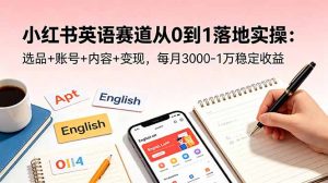 小红书英语赛道从0到1落地实操：选品+账号+内容+变现，每月3000-1万稳定收益-沧海聊项目