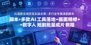 AI漫剧全域变现实操全课｜多行业专属漫剧脚本+多款AI工具落地+画面精修+数字人短剧批量成片全教程-沧海聊项目