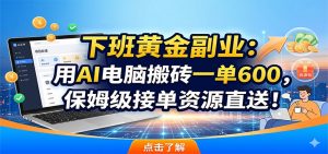 下班黄金副业：用AI电脑搬砖一单600，保姆级接单资源直送！-沧海聊项目