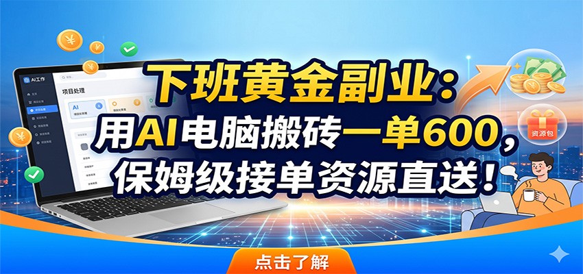 下班黄金副业：用AI电脑搬砖一单600，保姆级接单资源直送！-沧海聊项目