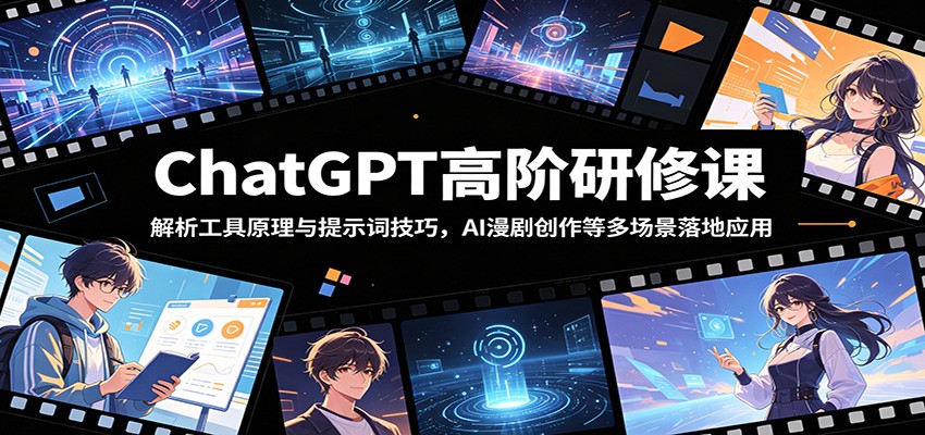 ChatGPT高阶研修课：解析工具原理与提示词技巧，AI漫剧创作等多场景落地应用-沧海聊项目