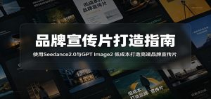 品牌宣传片打造指南：使用Seedance2.0与GPT Image2 低成本打造高端品牌宣传片-沧海聊项目