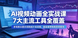 AI视频动画全实战课，7大主流工具全覆盖，多场景从提示词到成片全流程，副业接单账号变现提效-沧海聊项目
