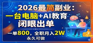 2026最简副业：一台电脑+AI教育，闭眼出单，一单800，全职月入2W，永久可做-沧海聊项目