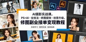 AI摄影实战课，PS+AI・全技法・修图提效・创意升级，修图副业接单变现教程-沧海聊项目