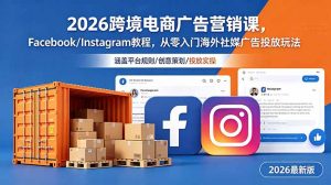 2026跨境电商广告营销课，Facebook/Instagram教程，从零入门海外社媒广告投放玩法-沧海聊项目