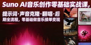 Suno AI音乐创作实战课,提示词・声音克隆・翻唱・后期全流程,零基础做音乐接单变现-沧海聊项目