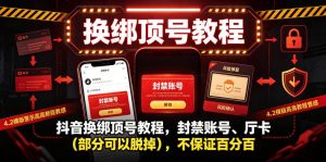 抖音换绑顶号教程，封禁账号、Ting卡(部分可以脱掉)，不保证百分百-沧海聊项目