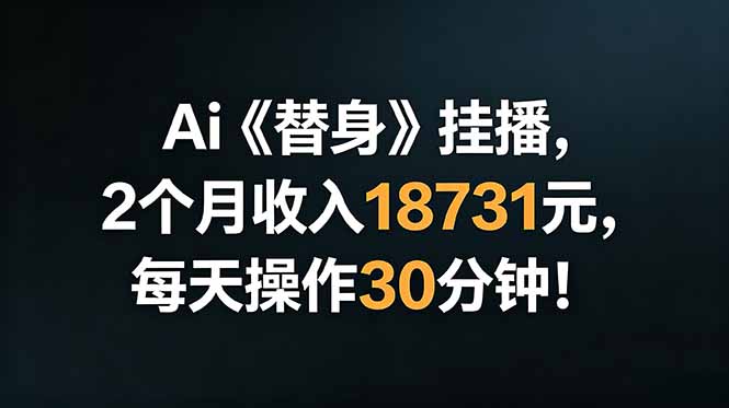Ai替身挂播，2个月收入18731元，每天操作30分钟！-沧海聊项目