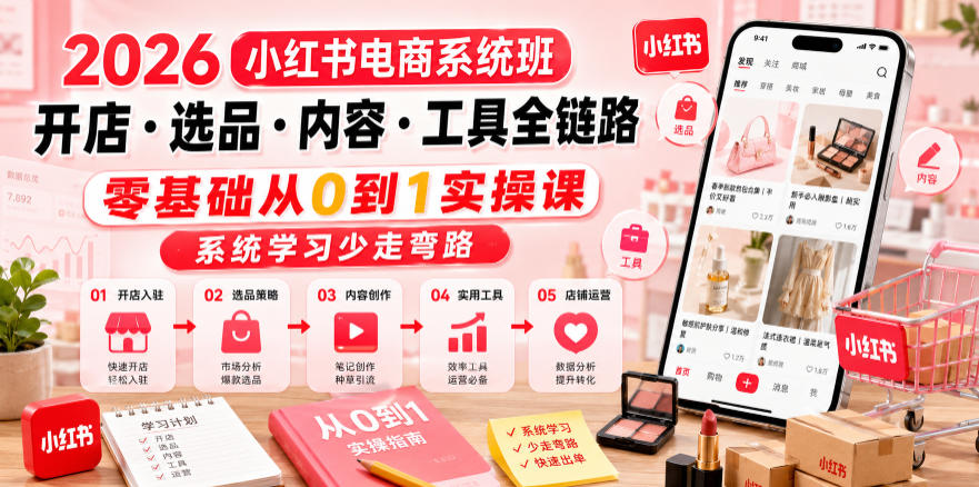 2026小红书电商系统班开店・选品・内容・工具全链路，零基础从0到1实操课，系统学习少走弯路-沧海聊项目