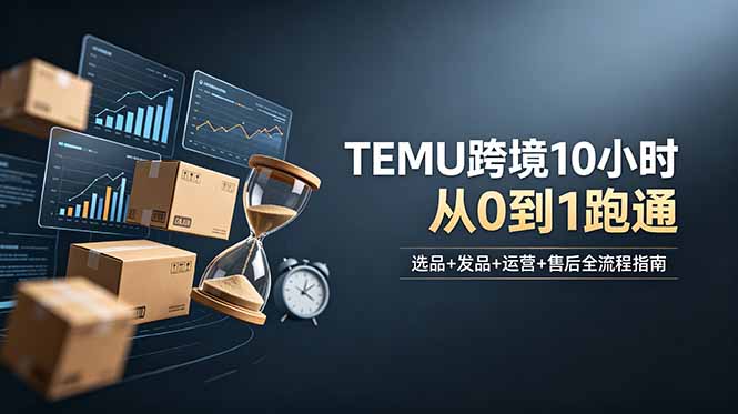 想做TEMU跨境但不知从何下手？选品+发品+运营+售后，10小时从0到1跑通-沧海聊项目