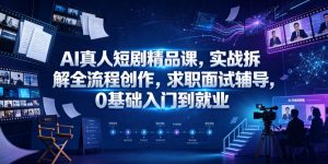 AI真人短剧精品课,实战拆解全流程创作,求职面试辅导,0基础入门到就业-沧海聊项目
