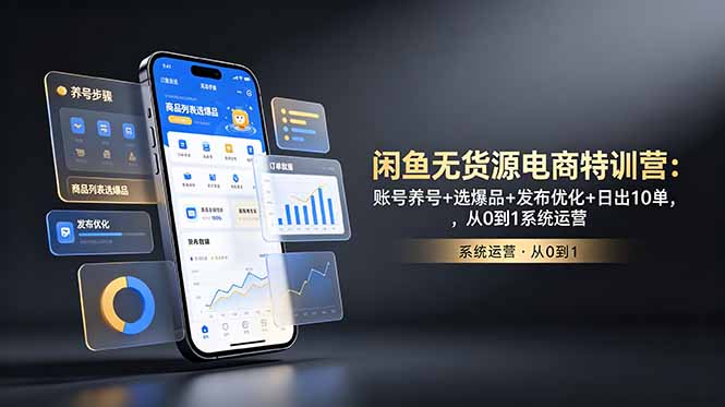 闲鱼无货源电商特训营：账号养号+选爆品+发布优化+日出10单，从0到1系统运营-沧海聊项目