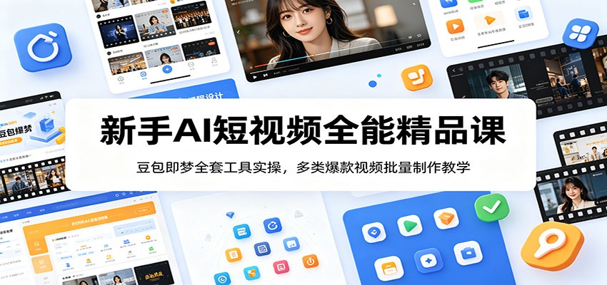 新手AI短视频全能精品课：豆包即梦全套工具实操，多类爆款视频批量制作教学-沧海聊项目