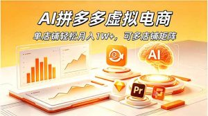 AI拼多多虚拟电商，单店铺轻松月入1W+，可多店铺矩阵-沧海聊项目