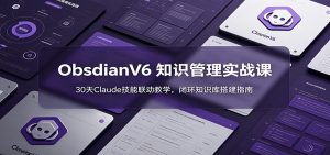 ObsidianV6 知识管理实战课:30天Claude技能联动教学,闭环知识库搭建指南-沧海聊项目
