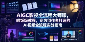 AIGC影视全流程大师课，喂饭级教程，专为创作者打造的AI视频全流程实战指南-沧海聊项目