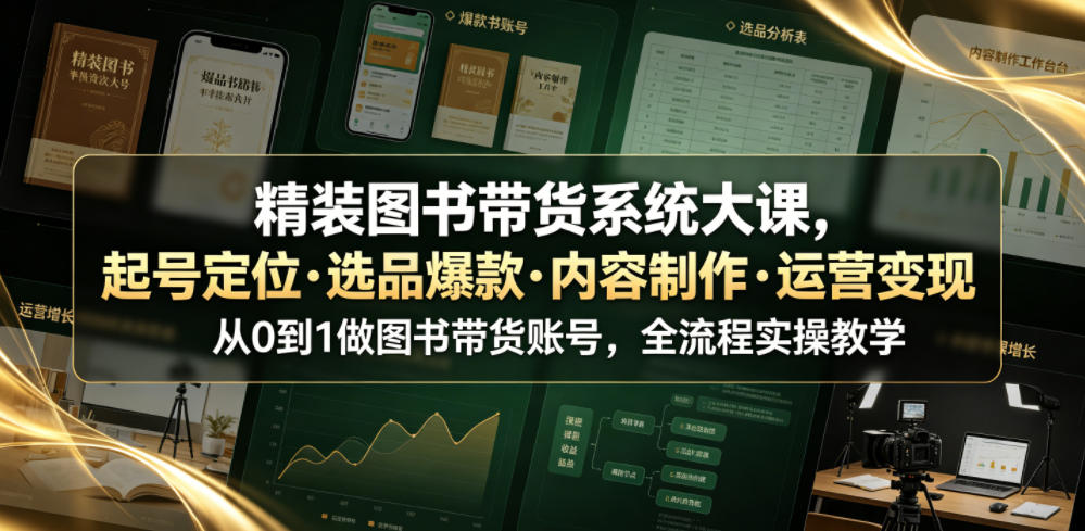 精装图书带货系统大课，起号定位・选品爆款・内容制作・运营变现，从0到1做图书带货账号，全流程实操教学-沧海聊项目