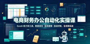 电商财务办公自动化实操课，Excel+影刀双工具，数据清洗・报表建模・自动对账，全流程实战-沧海聊项目
