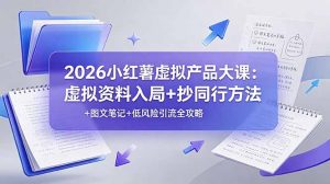 2026小红薯虚拟产品大课：虚拟资料入局+抄同行方法+图文笔记+低风险引流全攻略-沧海聊项目